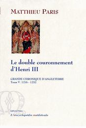Grande chronique d'Angleterre t.5 (1216-1232) ; le double couronnement d'Henri III - Couverture - Format classique