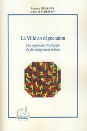La ville en négociation ; une approche stratégique du développement urbain  - David Albrecht - Maurice Guarnay 