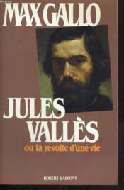 Jules Valles Ou La Revolte D Une Vie. - Couverture - Format classique