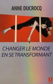 Changer le monde en se transformant  - Anne Ducrocq 