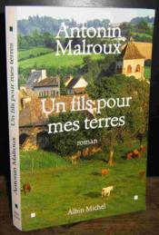 Un fils pour mes terres  - Antonin Malroux 