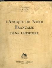 L Afrique Du Nord Francaise Dans L Histoire - Couverture - Format classique