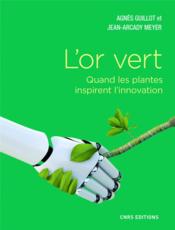 L'or vert ; quand les plantes inspirent l'innovation  - Jean-Arcady Meyer - Agnes Guillot 