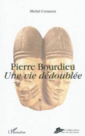 Pierre Bourdieu ; une vie dédoublée  - Michel Cornaton 