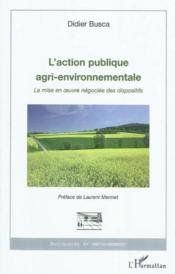 L'action publique agri-environnementale ; la mise en oeuvre négociée des dispositifs  - Didier Busca 