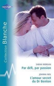 Vente  L'amour secret du dr benton ; par défi, par passion  - Joanna Neil - Sarah Morgan 