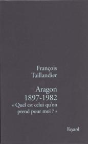 Aragon 1897-1982 - quel est celui qu'on prend pour moi ? - Couverture - Format classique
