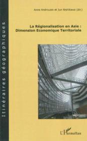 La régionalisation en Asie : dimension économique territoriale  - Anne Androuais - Jun Nishikaw 