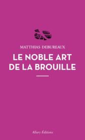 Le noble art de la brouille  - Matthias Debureaux 