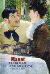 Manet ; l'héroïsme de la vie moderne  - Stéphane Guégan 