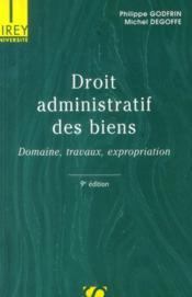 Droit administratif des biens ; domaine, travaux, expropriation (9e édition)  - Philippe Godfrin - Michel Degoffe 