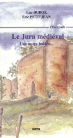Le Jura médiéval : une autre balade  - Collectif - Duboz Luc 