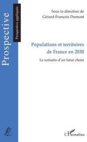 Populations et territoires de France en 2030 ; le scénario d'un futur choisi  - Gérard-François Dumont 