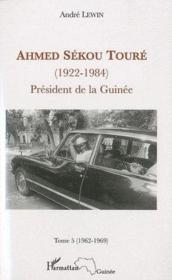 Ahmed Sékou Touré (1922-1984) ; président de la Guinée t.5 (1962-1984)  - André Lewin 
