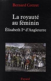La royauté au féminin ; Elisabeth Ière d'Angleterre - Couverture - Format classique