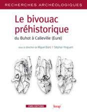 RECHERCHES ARCHEOLOGIQUES ; le bivouac préhistorique ; du Buhot à Calleville (Eure)  - Miguel Biard - Stephan Hinguant 
