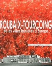 Roubaix-Tourcoing et les villes lanières d'Europe ; découverte d'un patrimoine industriel  - Collectif 