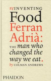 Reinventing food Ferran Adrià ; the man who changed the way we eat  - Andrews Colman 