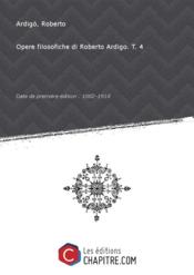 Opere filosofiche di Roberto Ardigo. T. 4 [Edition de 1882-1918]