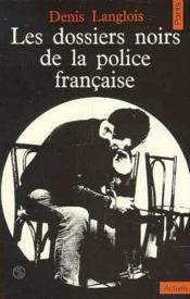 Les dossiers noirs de la police francaise  - Denis Langlois 