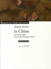 Histoire de l'art : la Chine des Song (960) à la fin de l'Empire (1912)  - Danielle Elisseeff 