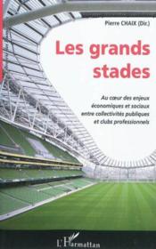 Les grands stades ; au coeur des enjeux économiques et sociaux entre collectivités publiques et clubs professionnels  - Pierre Chaix 
