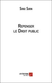 Repenser le droit public  - Serge Surin 