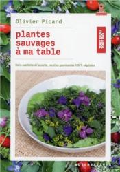 Plantes sauvages a ma table - de la cueillette a l'assiette, recettes gourmandes 100 % vegetales - Couverture - Format classique