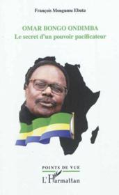 Omar Bongo Ondimba ; le secret d'un pouvoir pacificateur  - Francois Mongu Ebuta 