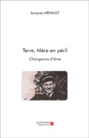 Terre, Mère en péril ; changeons d'âme - Couverture - Format classique