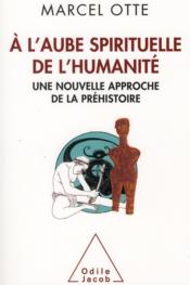 À l'aube spirituelle de l'humanité ; une nouvelle approche de la préhistoire - Couverture - Format classique