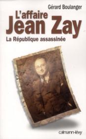 L'affaire Jean Zay ; la République assassinée  - Gérard BOULANGER 