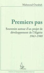 Premiers pas ; souvenirs autour d'un projet de développement de l'Algérie ; 1963-1980  - MAHMOUD OURABAH 