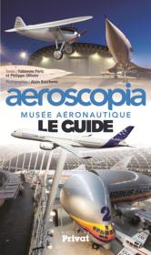 Aeroscopia, musée aéronautique ; le guide  - Ollivier/Philippe - Alain Baschenis - Fabienne Peris 