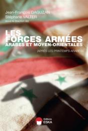 Les forces armées arabes et moyen-orientales revues à l'aube du printemps arabe  - Jean-François Daguzan - Stephane Valter 