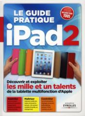 Le guide pratique iPad2 ; découvrir et exploiter les mille et un talents de la tablette mutifonction d'Apple  - Texto Alto 