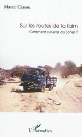 Sur les routes de la faim ; comment survivre au Sahel ?  - Michel Cassou 