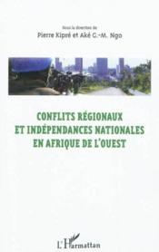Conflits régionaux et indépendances nationales en Afrique de l'Ouest  - Pierre Kipré 