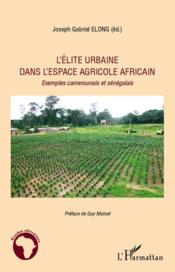 L'élite urbaine dans l'espace agricole africain ; exemples camerounais et sénégalais  - Joseph Gabriel Elong 