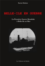 Belle-Ile en guerre ; la première guerre mondiale à Belle-Ile en mer - Couverture - Format classique