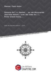 Memoire de F. A. Mesmer, sur ses decouvertes (Nouvelle edition) / avec des notes de J. L. Picher Grand-champ, [Edition de 1826]