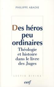 Des héros peu ordinaires ; théologie et histoire dans le livre des Juges - Couverture - Format classique