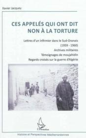 Ces appelés qui ont dit non à la torture ; lettres d'un infirmier dans le sud oranais (1959-1960) ; archives militaires ; témoig  - Xavier Jacquey 