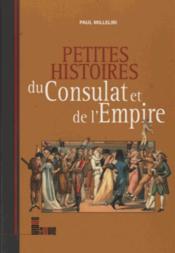 Petites histoires du Consulat et de l'Empire  - Paul Milleliri 
