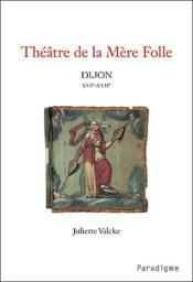 Théâtre de la mère folle ; Dijon XVI-XVIIe - Couverture - Format classique