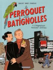 Le perroquet des Batignolles t.1 ; l'énigmatique Monsieur Schmutz  - Stanislas - Jacques Tardi - Michel Boujut 