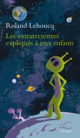 Les extraterrestres expliqués à mes enfants  - Roland Lehoucq 