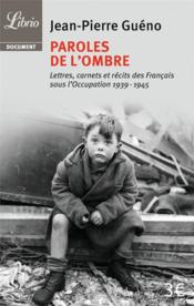 Paroles de l'ombre ; lettres, carnets et récits des Français sous l'Occupation 1939-1945 - Couverture - Format classique