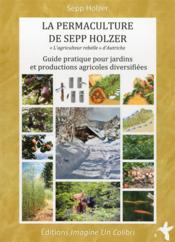 La permaculture de Sepp Holzer ;  guide pratique pour jardins et productions agricoles diversifiées  - Sepp Holzer 