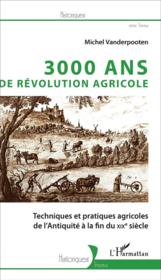 3000 ans de revolution agricole ; techniques et pratiques agricoles de l'Antiquite a la fin du XIXe siecle